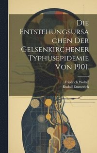 bokomslag Die Entstehungsursachen der Gelsenkirchener Typhusepidemie von 1901.