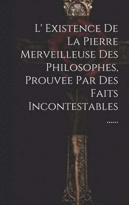 Anonymous - L' Existence De La Pierre Merveilleuse Des Philosophes, Prouvee Par Des Faits Incontestables ......, Inbunden