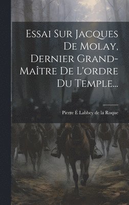 bokomslag Essai Sur Jacques De Molay, Dernier Grand-maître De L'ordre Du Temple...