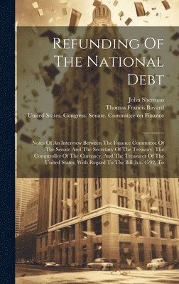 John Sherman, United States Congress Senate Comm, Thomas Francis Bayard - Refunding Of The National Debt, Inbunden