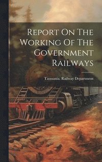 bokomslag Report On The Working Of The Government Railways