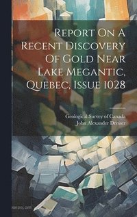 bokomslag Report On A Recent Discovery Of Gold Near Lake Megantic, Quebec, Issue 1028