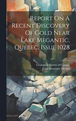Report On A Recent Discovery Of Gold Near Lake Megantic, Quebec, Issue 1028