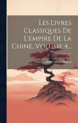 François Noël, François-André-Adrien Pluquet - Les Livres Classiques De L'empire De La Chine, Volume 4..., Inbunden