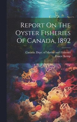 Report On The Oyster Fisheries Of Canada, 1892 1