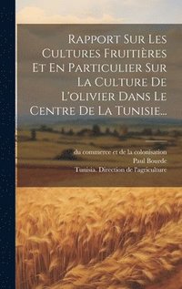 bokomslag Rapport Sur Les Cultures Fruitires Et En Particulier Sur La Culture De L'olivier Dans Le Centre De La Tunisie...