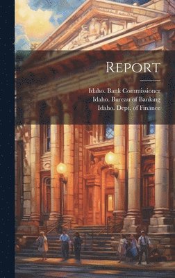 Idaho Dept of Finance, Idaho Bank Commissioner, Idaho Bureau of Banking - Report, Inbunden