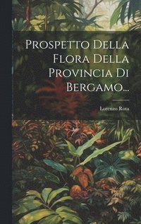 bokomslag Prospetto Della Flora Della Provincia Di Bergamo...