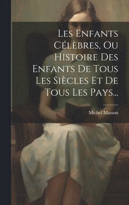 Michel Masson - Les Enfants Célèbres, Ou Histoire Des Enfants De Tous Les Siècles Et De Tous Les Pays..., Inbunden