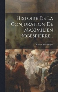 bokomslag Histoire De La Conjuration De Maximilien Robespierre...