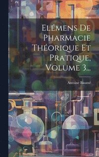 bokomslag Elmens De Pharmacie Thorique Et Pratique, Volume 3...