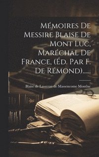 bokomslag Mmoires De Messire Blaise De Mont Luc, Marchal De France, (d. Par F. De Rmond)......
