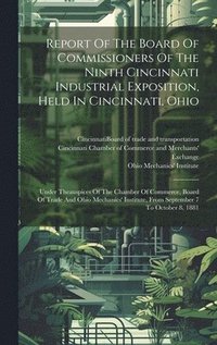 bokomslag Report Of The Board Of Commissioners Of The Ninth Cincinnati Industrial Exposition, Held In Cincinnati, Ohio