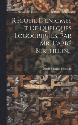 Pierre Charles Berthelin - Recueil D'enigmes Et De Quelques Logogriphes. Par Mr. L'abbé Berthelin..., Inbunden