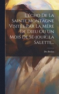 bokomslag L'cho De La Sainte Montagne Visite Par La Mre De Dieu Ou Un Mois De S-jour...la Salette...