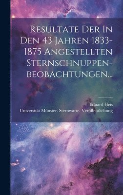 bokomslag Resultate Der In Den 43 Jahren 1833-1875 Angestellten Sternschnuppen-beobachtungen...