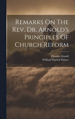 bokomslag Remarks On The Rev. Dr. Arnold's Principles Of Church Reform