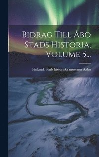 bokomslag Bidrag Till bo Stads Historia, Volume 5...