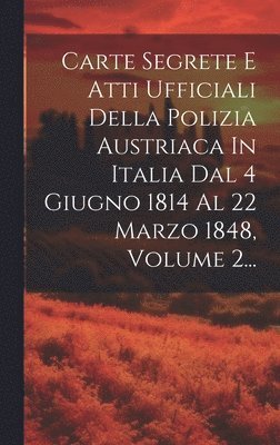 bokomslag Carte Segrete E Atti Ufficiali Della Polizia Austriaca In Italia Dal 4 Giugno 1814 Al 22 Marzo 1848, Volume 2...