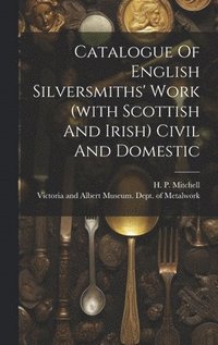 bokomslag Catalogue Of English Silversmiths' Work (with Scottish And Irish) Civil And Domestic