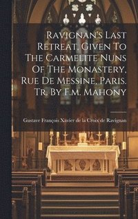 bokomslag Ravignan's Last Retreat, Given To The Carmelite Nuns Of The Monastery, Rue De Messine, Paris. Tr. By F.m. Mahony