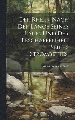 Der Rhein, nach der Lnge seines Laufs und der Beschaffenheit seines Strombettes. 1