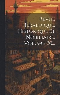 bokomslag Revue Héraldique, Historique Et Nobiliaire, Volume 20...