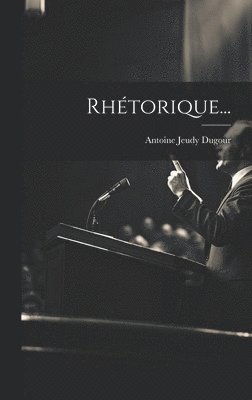 Antoine Jeudy Dugour - Rhétorique..., Inbunden