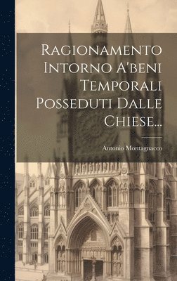 bokomslag Ragionamento Intorno A'beni Temporali Posseduti Dalle Chiese...