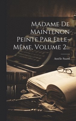 bokomslag Madame De Maintenon Peinte Par Elle-mme, Volume 2...