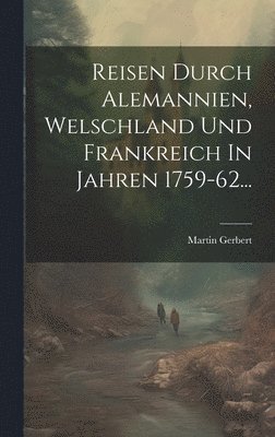 bokomslag Reisen Durch Alemannien, Welschland Und Frankreich In Jahren 1759-62...