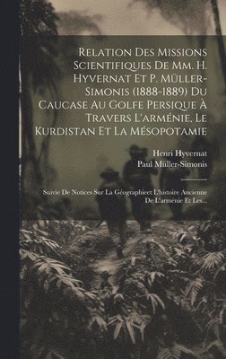 Relation Des Missions Scientifiques De Mm. H. Hyvernat Et P. Mller-simonis (1888-1889) Du Caucase Au Golfe Persique  Travers L'armnie, Le Kurdistan Et La Msopotamie 1