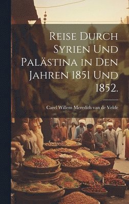 Reise durch Syrien und Palstina in den Jahren 1851 und 1852. 1