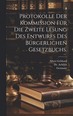 Albert Gebhard - Protokolle der Kommission für die zweite Lesung des Entwurfs des bürgerlichen Gesetzbuchs., Inbunden