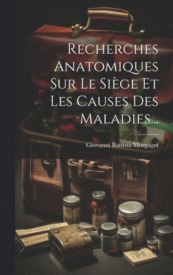 bokomslag Recherches Anatomiques Sur Le Sige Et Les Causes Des Maladies...