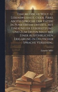 bokomslag Thalmudische Welt- U. Lebensweisheit, Oder, Pirke Aboth (sprche Der Vter) In Punktirtem Urtexte, Mit Einer Neuer Uebersetzung Und Zum Ersten Male Mit Einer Ausfhrlichen Erklrung In Deutscher