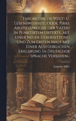 bokomslag Thalmudische Welt- U. Lebensweisheit, Oder, Pirke Aboth (sprche Der Vter) In Punktirtem Urtexte, Mit Einer Neuer Uebersetzung Und Zum Ersten Male Mit Einer Ausfhrlichen Erklrung In Deutscher