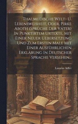 bokomslag Thalmudische Welt- U. Lebensweisheit, Oder, Pirke Aboth (sprüche Der Väter) In Punktirtem Urtexte, Mit Einer Neuer Uebersetzung Und Zum Ersten Male Mit Einer Ausführlichen Erklärung In Deutscher Sp...