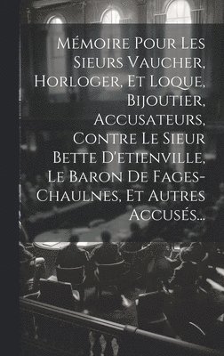 Mmoire Pour Les Sieurs Vaucher, Horloger, Et Loque, Bijoutier, Accusateurs, Contre Le Sieur Bette D'etienville, Le Baron De Fages-chaulnes, Et Autres Accuss... 1