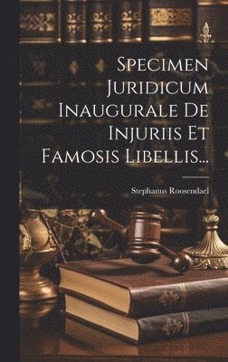 Specimen Juridicum Inaugurale De Injuriis Et Famosis Libellis... 1