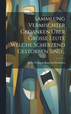 Sammlung Vermischter Gedanken Über Große Leute Welche Scherzend Gestorben Sind...