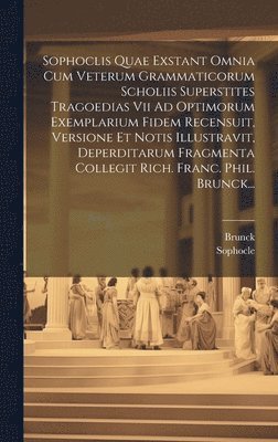 bokomslag Sophoclis Quae Exstant Omnia Cum Veterum Grammaticorum Scholiis Superstites Tragoedias Vii Ad Optimorum Exemplarium Fidem Recensuit, Versione Et Notis Illustravit, Deperditarum Fragmenta Collegit