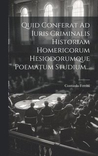 bokomslag Quid Conferat Ad Iuris Criminalis Historiam Homericorum Hesiodorumque Poematum Studium...