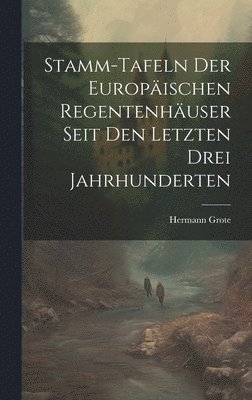 Stamm-tafeln Der Europischen Regentenhuser Seit Den Letzten Drei Jahrhunderten 1