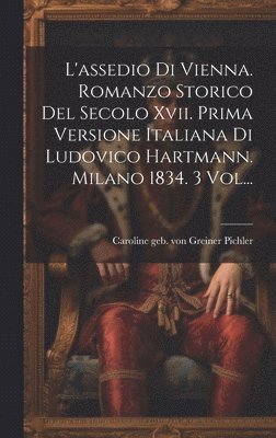 bokomslag L'assedio Di Vienna. Romanzo Storico Del Secolo Xvii. Prima Versione Italiana Di Ludovico Hartmann. Milano 1834. 3 Vol...