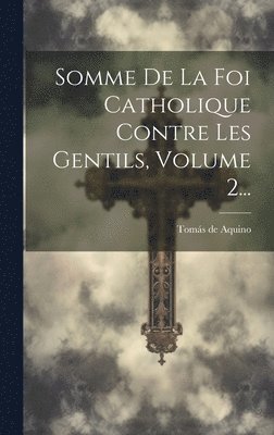 bokomslag Somme De La Foi Catholique Contre Les Gentils, Volume 2...