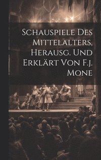 bokomslag Schauspiele Des Mittelalters, Herausg. Und Erklrt Von F.j. Mone