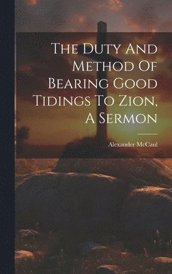 Duty And Method Of Bearing Good Tidings To Zion, A Sermon