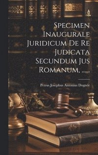 bokomslag Specimen Inaugurale Juridicum De Re Judicata Secundum Jus Romanum, ......