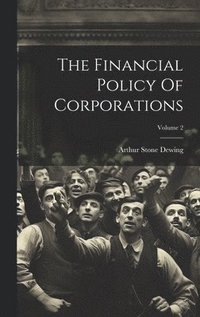 bokomslag The Financial Policy Of Corporations; Volume 2